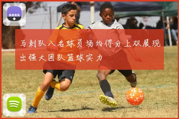 马刺队八名球员场均得分上双展现出强大团队篮球实力